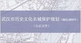 《武漢歷史文化名城保護規劃(2022-2035年)》規劃批前公示